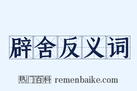 辟舍反义词是什么意思的图片